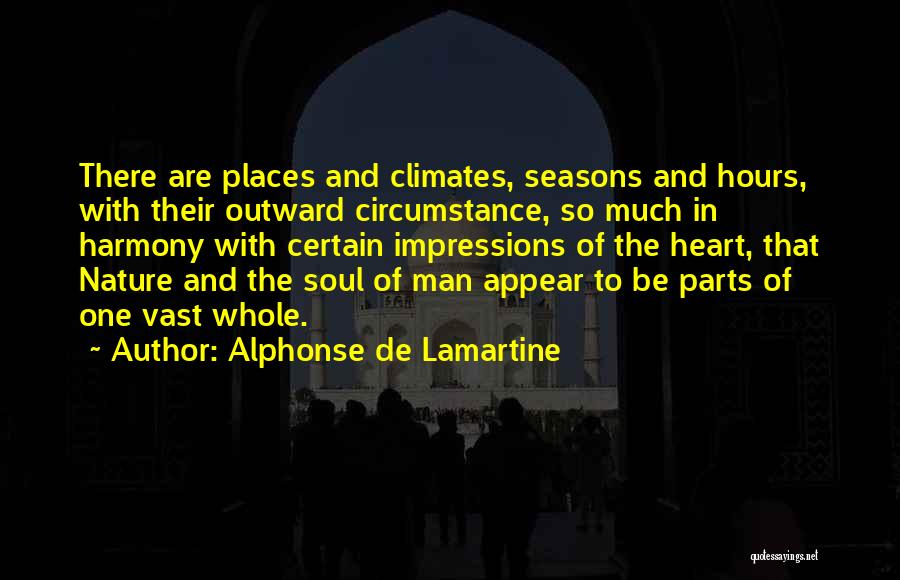 Alphonse De Lamartine Quotes: There Are Places And Climates, Seasons And Hours, With Their Outward Circumstance, So Much In Harmony With Certain Impressions Of