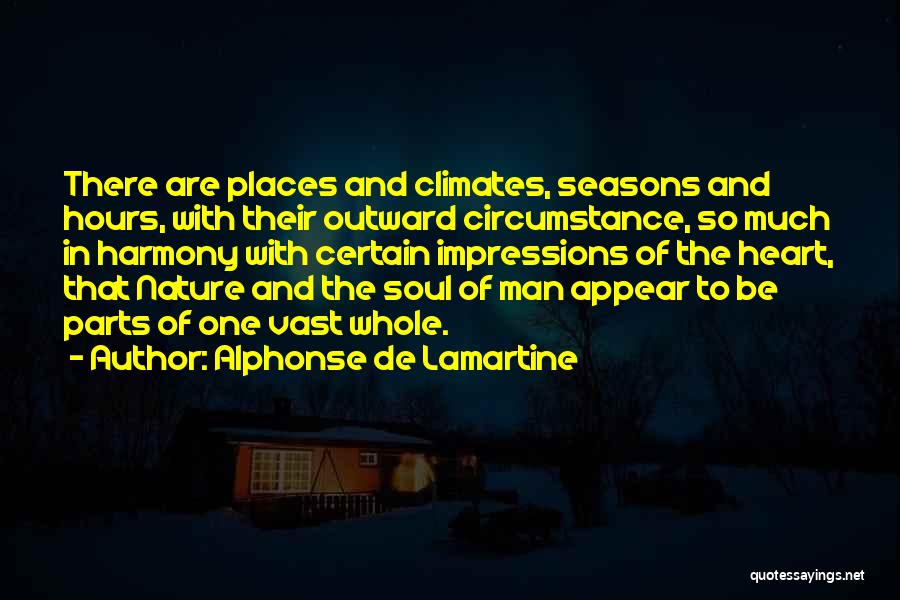 Alphonse De Lamartine Quotes: There Are Places And Climates, Seasons And Hours, With Their Outward Circumstance, So Much In Harmony With Certain Impressions Of