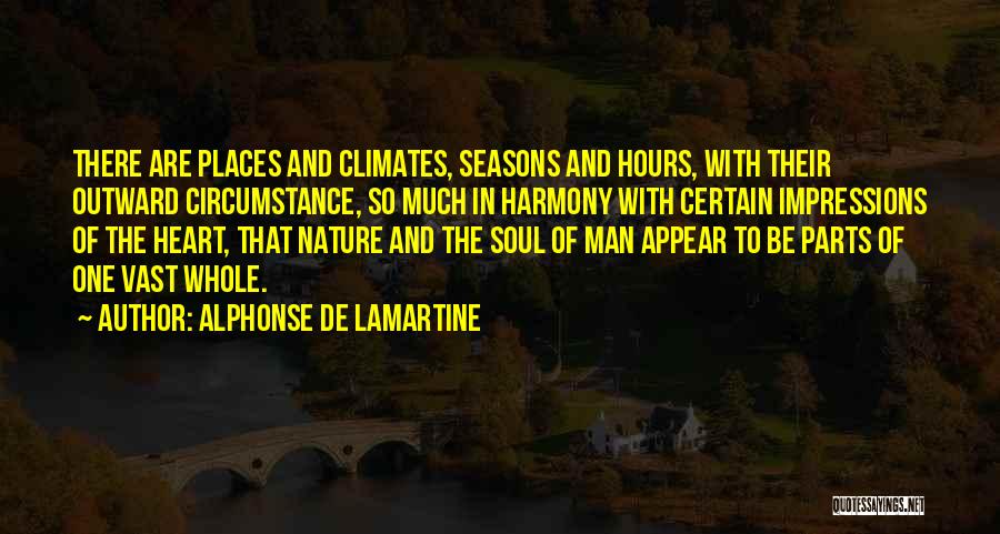 Alphonse De Lamartine Quotes: There Are Places And Climates, Seasons And Hours, With Their Outward Circumstance, So Much In Harmony With Certain Impressions Of