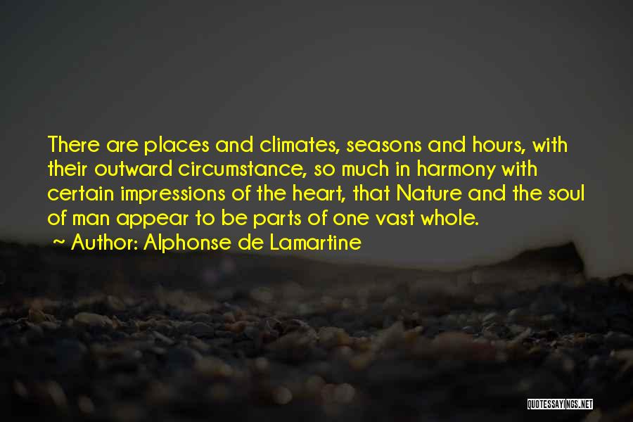 Alphonse De Lamartine Quotes: There Are Places And Climates, Seasons And Hours, With Their Outward Circumstance, So Much In Harmony With Certain Impressions Of