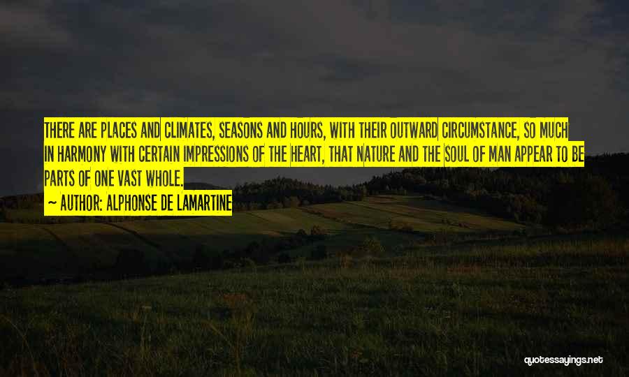 Alphonse De Lamartine Quotes: There Are Places And Climates, Seasons And Hours, With Their Outward Circumstance, So Much In Harmony With Certain Impressions Of