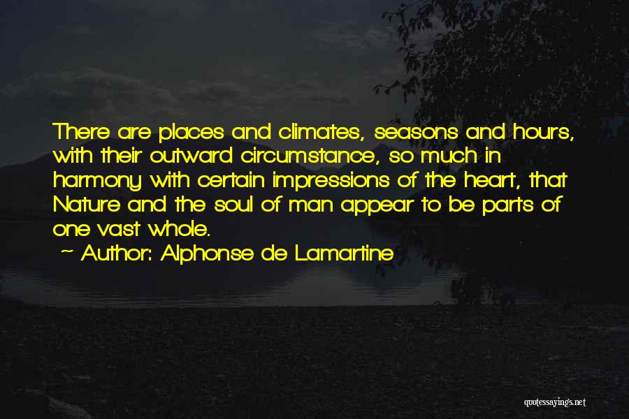 Alphonse De Lamartine Quotes: There Are Places And Climates, Seasons And Hours, With Their Outward Circumstance, So Much In Harmony With Certain Impressions Of