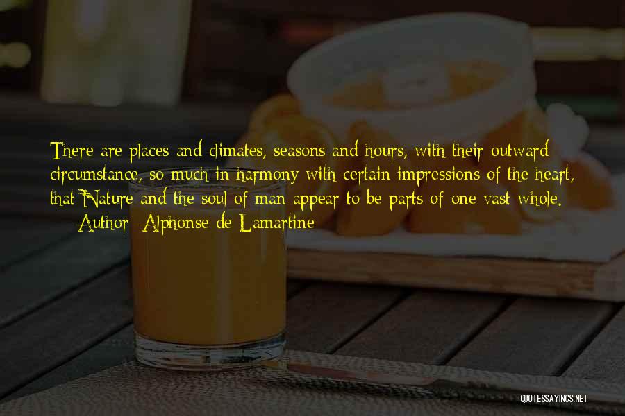 Alphonse De Lamartine Quotes: There Are Places And Climates, Seasons And Hours, With Their Outward Circumstance, So Much In Harmony With Certain Impressions Of