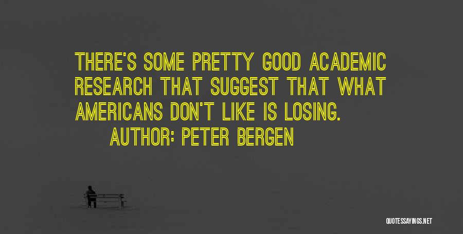 Peter Bergen Quotes: There's Some Pretty Good Academic Research That Suggest That What Americans Don't Like Is Losing.
