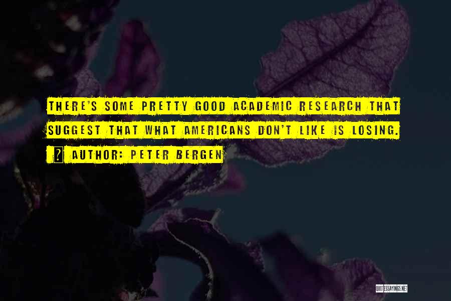 Peter Bergen Quotes: There's Some Pretty Good Academic Research That Suggest That What Americans Don't Like Is Losing.