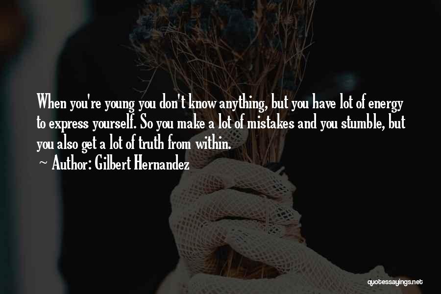 Gilbert Hernandez Quotes: When You're Young You Don't Know Anything, But You Have Lot Of Energy To Express Yourself. So You Make A