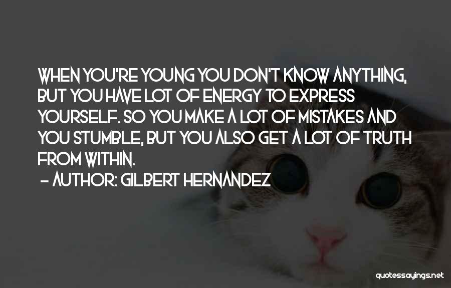 Gilbert Hernandez Quotes: When You're Young You Don't Know Anything, But You Have Lot Of Energy To Express Yourself. So You Make A