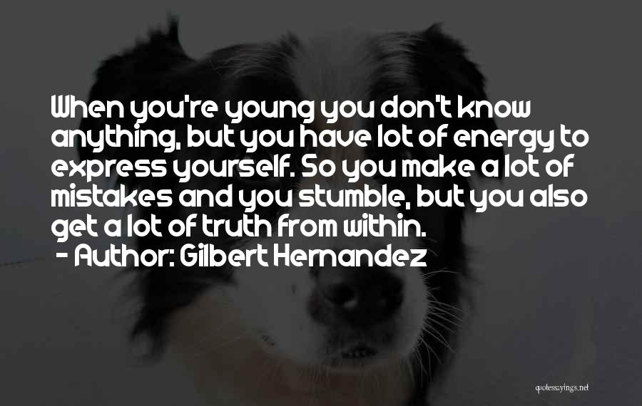 Gilbert Hernandez Quotes: When You're Young You Don't Know Anything, But You Have Lot Of Energy To Express Yourself. So You Make A