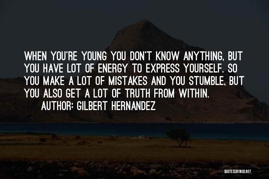 Gilbert Hernandez Quotes: When You're Young You Don't Know Anything, But You Have Lot Of Energy To Express Yourself. So You Make A