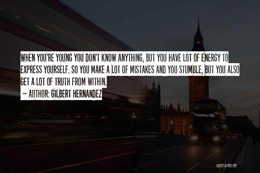 Gilbert Hernandez Quotes: When You're Young You Don't Know Anything, But You Have Lot Of Energy To Express Yourself. So You Make A