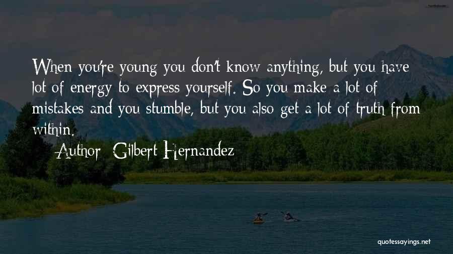 Gilbert Hernandez Quotes: When You're Young You Don't Know Anything, But You Have Lot Of Energy To Express Yourself. So You Make A