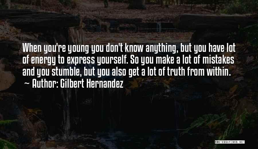 Gilbert Hernandez Quotes: When You're Young You Don't Know Anything, But You Have Lot Of Energy To Express Yourself. So You Make A