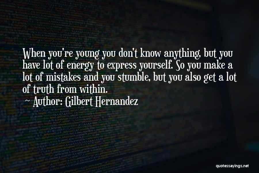 Gilbert Hernandez Quotes: When You're Young You Don't Know Anything, But You Have Lot Of Energy To Express Yourself. So You Make A