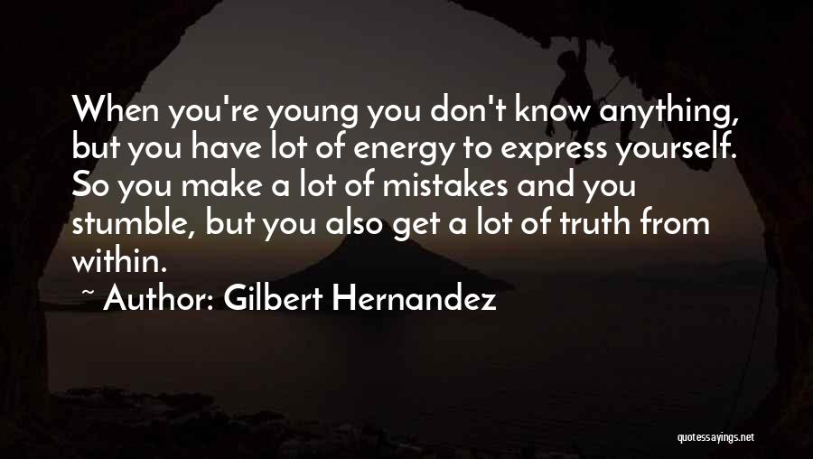 Gilbert Hernandez Quotes: When You're Young You Don't Know Anything, But You Have Lot Of Energy To Express Yourself. So You Make A
