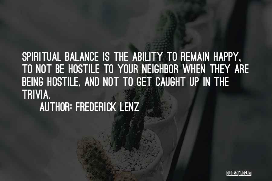 Frederick Lenz Quotes: Spiritual Balance Is The Ability To Remain Happy, To Not Be Hostile To Your Neighbor When They Are Being Hostile,