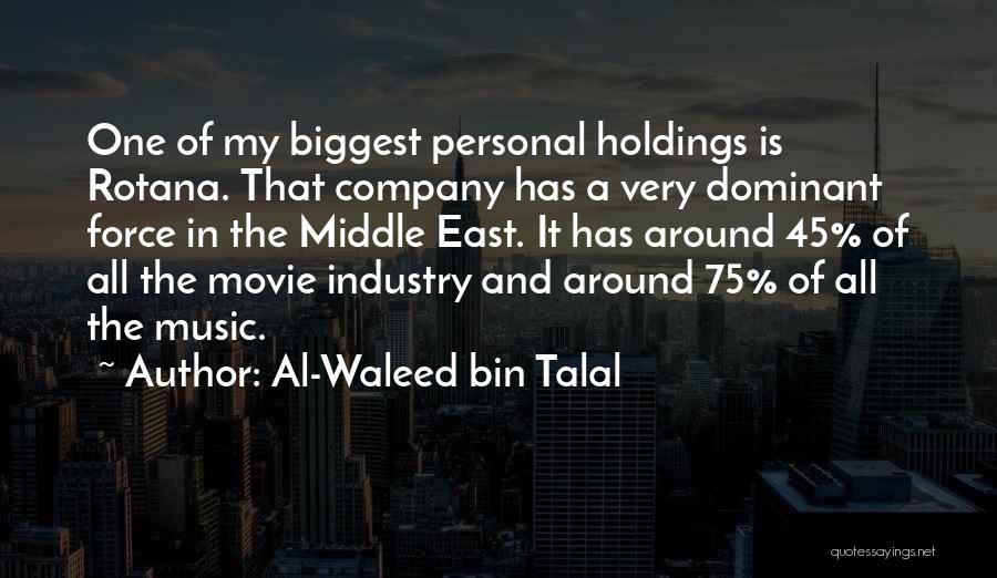 Al-Waleed Bin Talal Quotes: One Of My Biggest Personal Holdings Is Rotana. That Company Has A Very Dominant Force In The Middle East. It