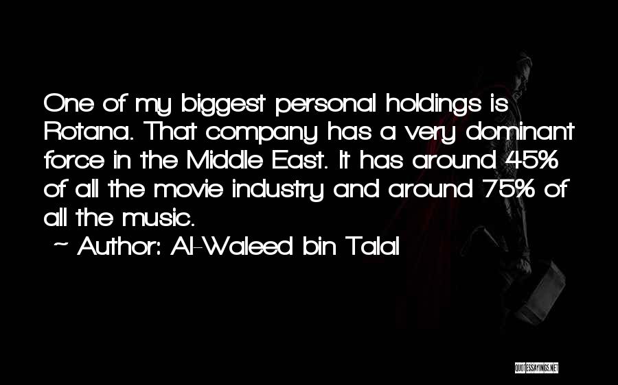 Al-Waleed Bin Talal Quotes: One Of My Biggest Personal Holdings Is Rotana. That Company Has A Very Dominant Force In The Middle East. It