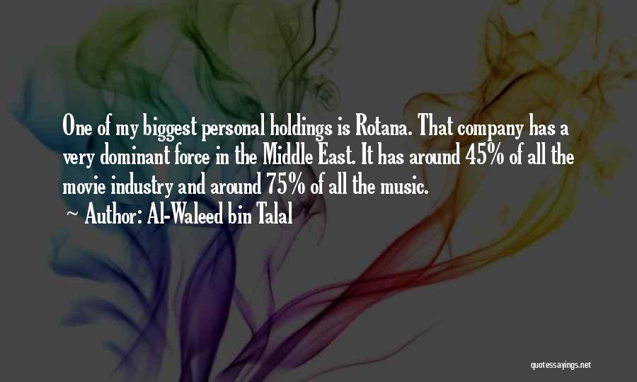 Al-Waleed Bin Talal Quotes: One Of My Biggest Personal Holdings Is Rotana. That Company Has A Very Dominant Force In The Middle East. It