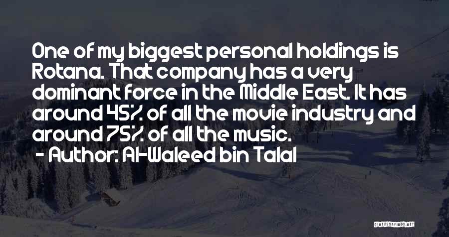 Al-Waleed Bin Talal Quotes: One Of My Biggest Personal Holdings Is Rotana. That Company Has A Very Dominant Force In The Middle East. It