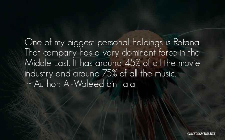 Al-Waleed Bin Talal Quotes: One Of My Biggest Personal Holdings Is Rotana. That Company Has A Very Dominant Force In The Middle East. It