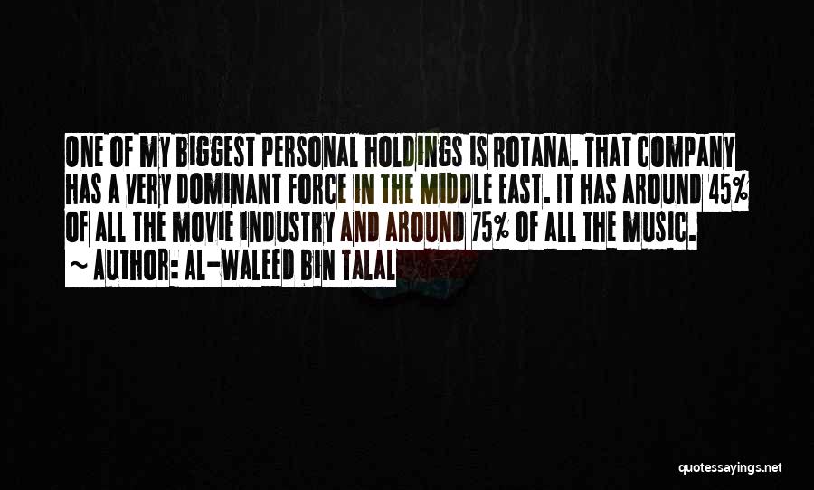 Al-Waleed Bin Talal Quotes: One Of My Biggest Personal Holdings Is Rotana. That Company Has A Very Dominant Force In The Middle East. It