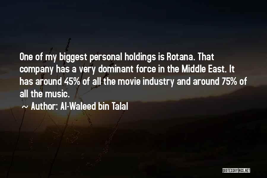 Al-Waleed Bin Talal Quotes: One Of My Biggest Personal Holdings Is Rotana. That Company Has A Very Dominant Force In The Middle East. It