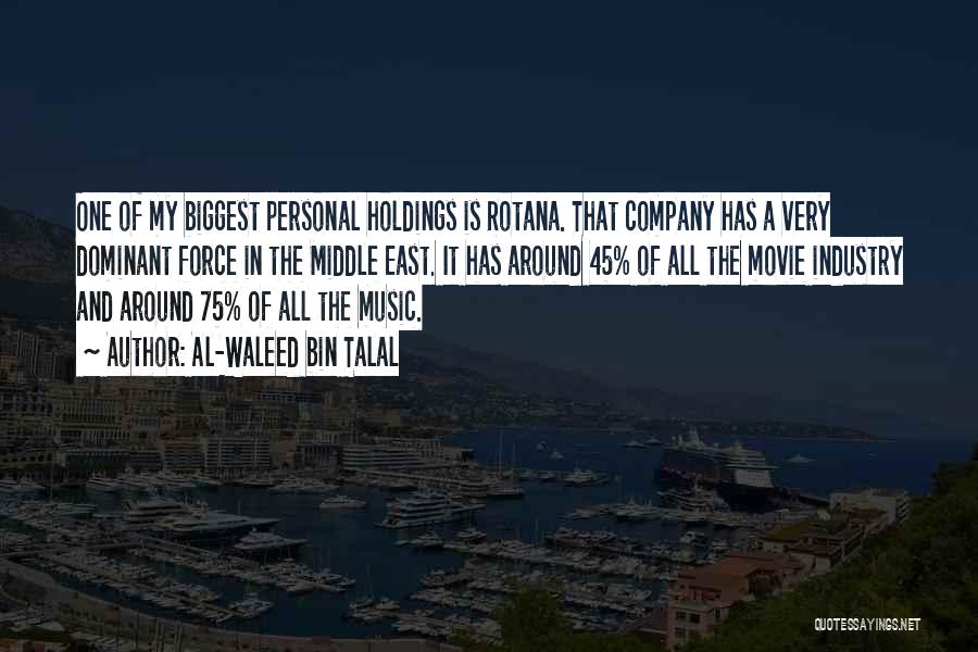 Al-Waleed Bin Talal Quotes: One Of My Biggest Personal Holdings Is Rotana. That Company Has A Very Dominant Force In The Middle East. It