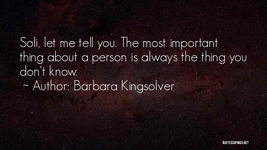 Barbara Kingsolver Quotes: Soli, Let Me Tell You. The Most Important Thing About A Person Is Always The Thing You Don't Know.