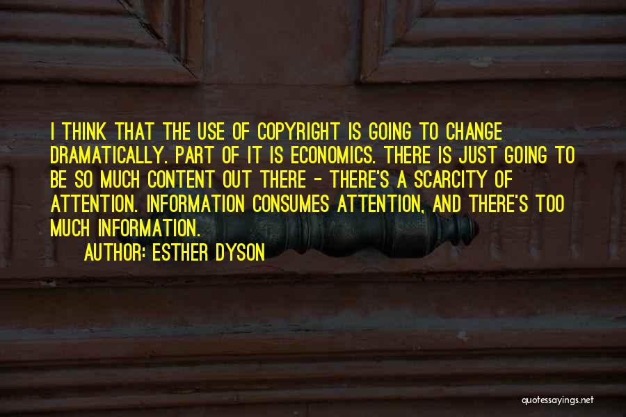 Esther Dyson Quotes: I Think That The Use Of Copyright Is Going To Change Dramatically. Part Of It Is Economics. There Is Just