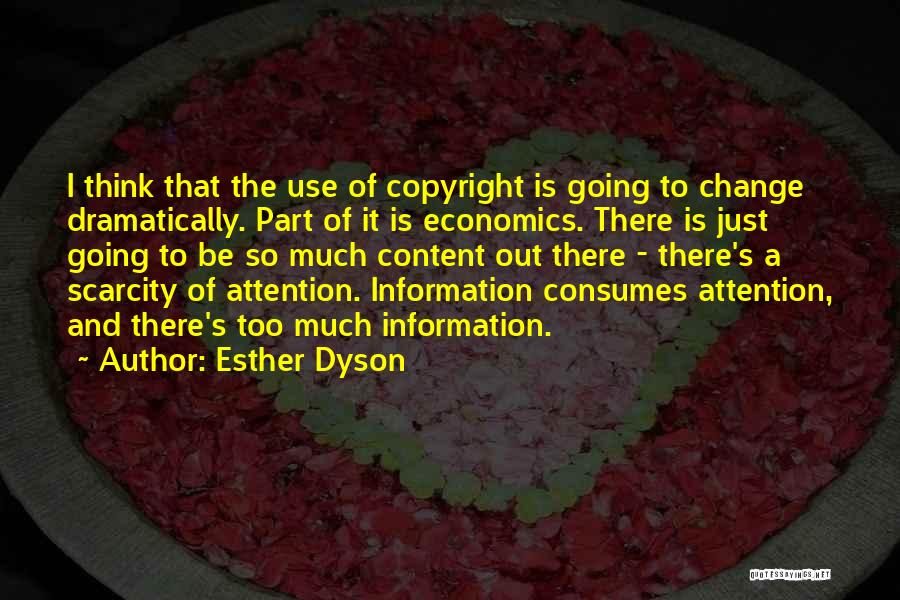 Esther Dyson Quotes: I Think That The Use Of Copyright Is Going To Change Dramatically. Part Of It Is Economics. There Is Just