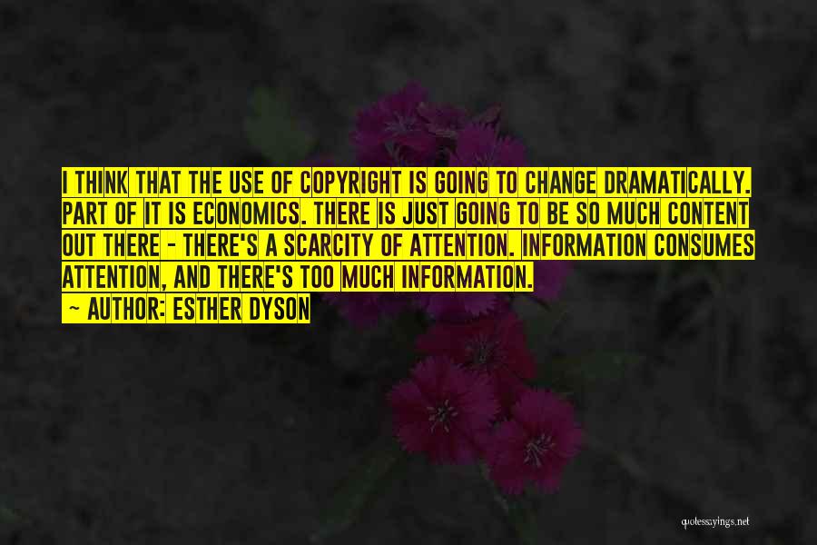 Esther Dyson Quotes: I Think That The Use Of Copyright Is Going To Change Dramatically. Part Of It Is Economics. There Is Just