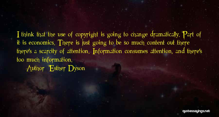 Esther Dyson Quotes: I Think That The Use Of Copyright Is Going To Change Dramatically. Part Of It Is Economics. There Is Just