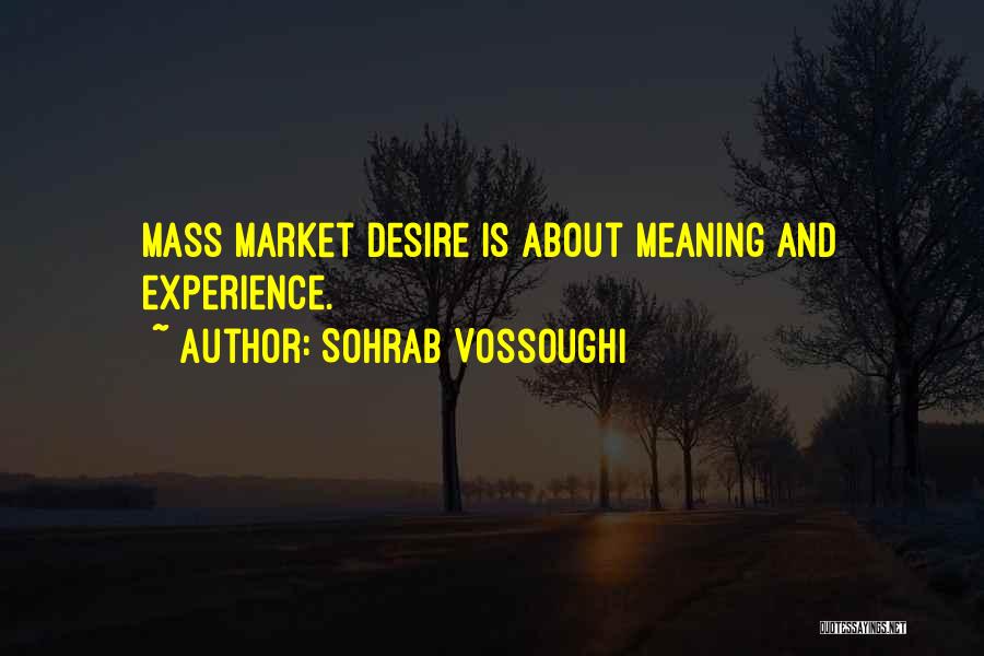 Sohrab Vossoughi Quotes: Mass Market Desire Is About Meaning And Experience.