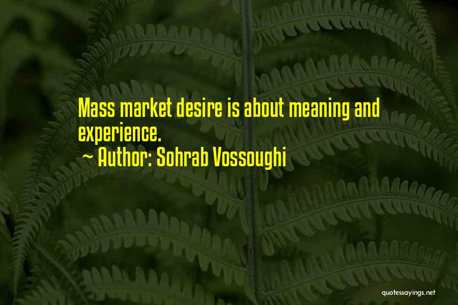 Sohrab Vossoughi Quotes: Mass Market Desire Is About Meaning And Experience.