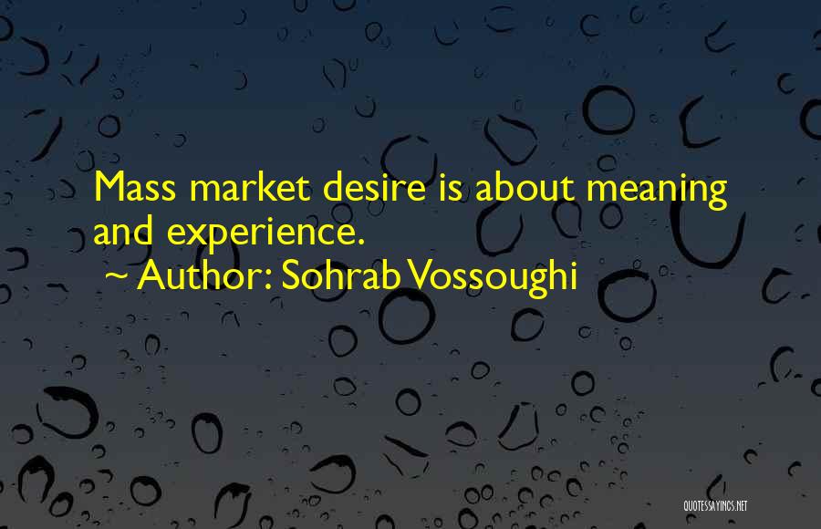 Sohrab Vossoughi Quotes: Mass Market Desire Is About Meaning And Experience.
