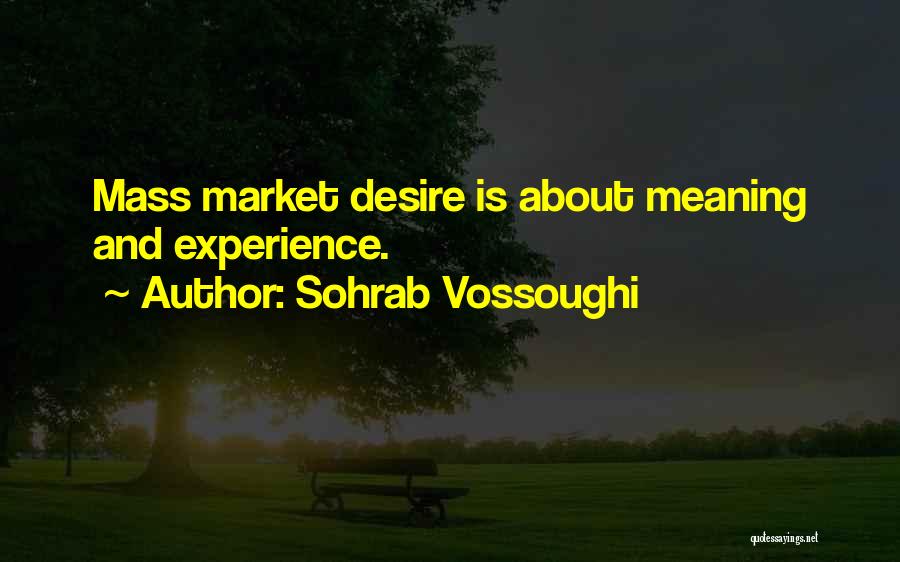 Sohrab Vossoughi Quotes: Mass Market Desire Is About Meaning And Experience.