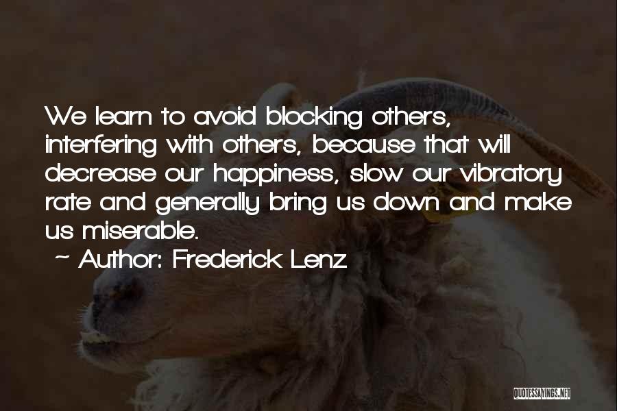 Frederick Lenz Quotes: We Learn To Avoid Blocking Others, Interfering With Others, Because That Will Decrease Our Happiness, Slow Our Vibratory Rate And
