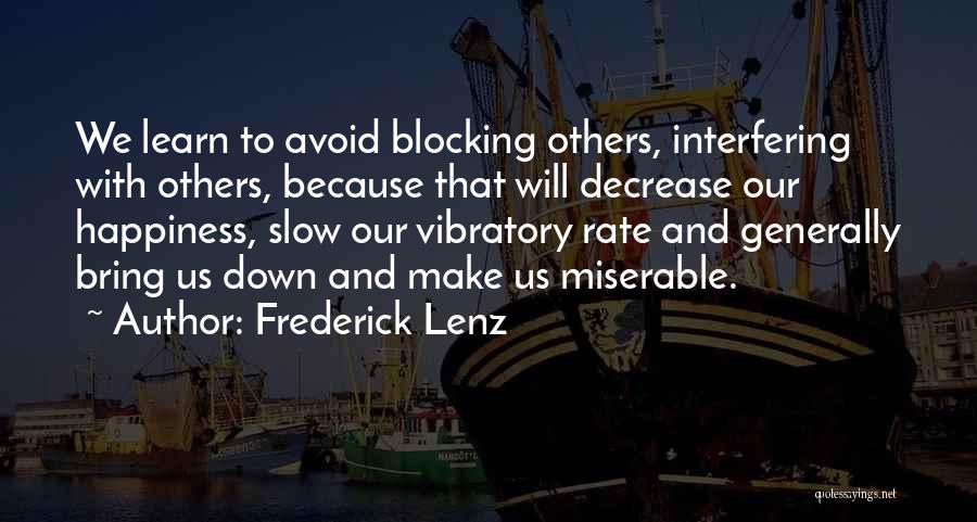 Frederick Lenz Quotes: We Learn To Avoid Blocking Others, Interfering With Others, Because That Will Decrease Our Happiness, Slow Our Vibratory Rate And
