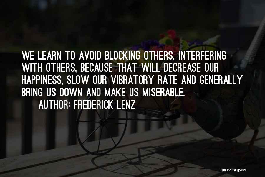 Frederick Lenz Quotes: We Learn To Avoid Blocking Others, Interfering With Others, Because That Will Decrease Our Happiness, Slow Our Vibratory Rate And