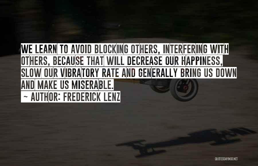Frederick Lenz Quotes: We Learn To Avoid Blocking Others, Interfering With Others, Because That Will Decrease Our Happiness, Slow Our Vibratory Rate And
