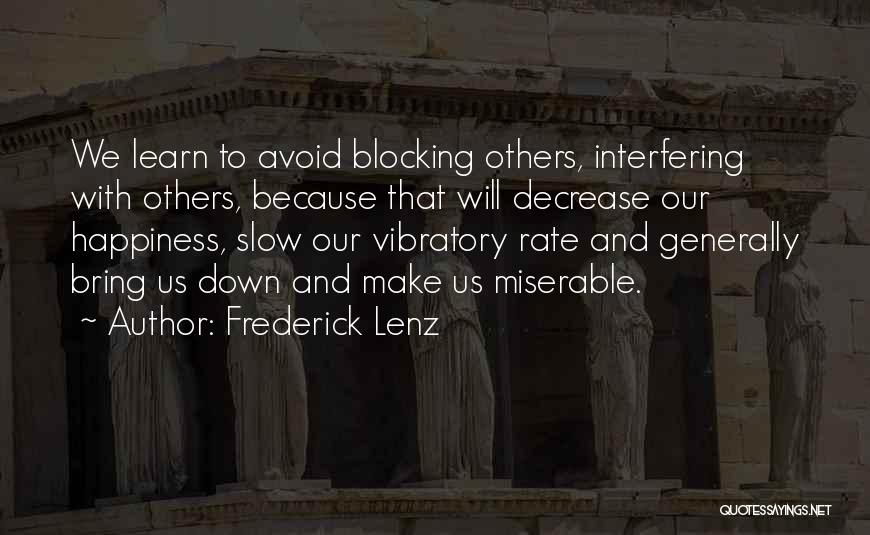 Frederick Lenz Quotes: We Learn To Avoid Blocking Others, Interfering With Others, Because That Will Decrease Our Happiness, Slow Our Vibratory Rate And