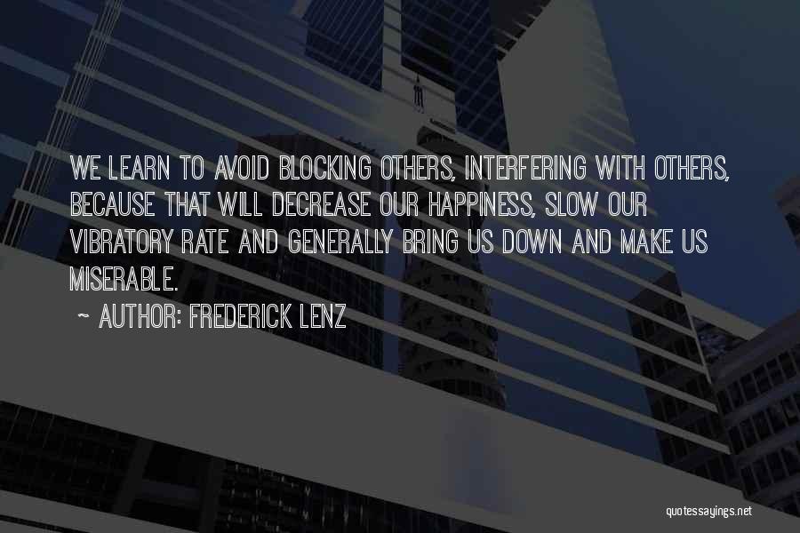 Frederick Lenz Quotes: We Learn To Avoid Blocking Others, Interfering With Others, Because That Will Decrease Our Happiness, Slow Our Vibratory Rate And