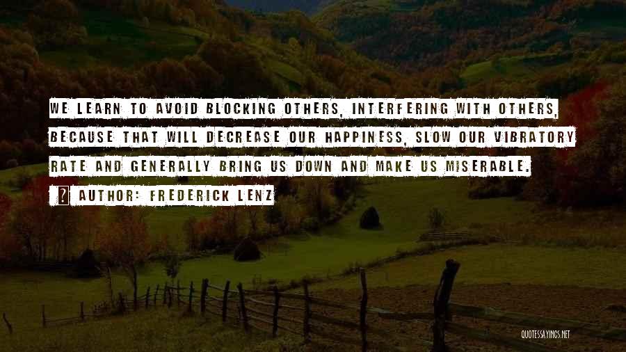 Frederick Lenz Quotes: We Learn To Avoid Blocking Others, Interfering With Others, Because That Will Decrease Our Happiness, Slow Our Vibratory Rate And