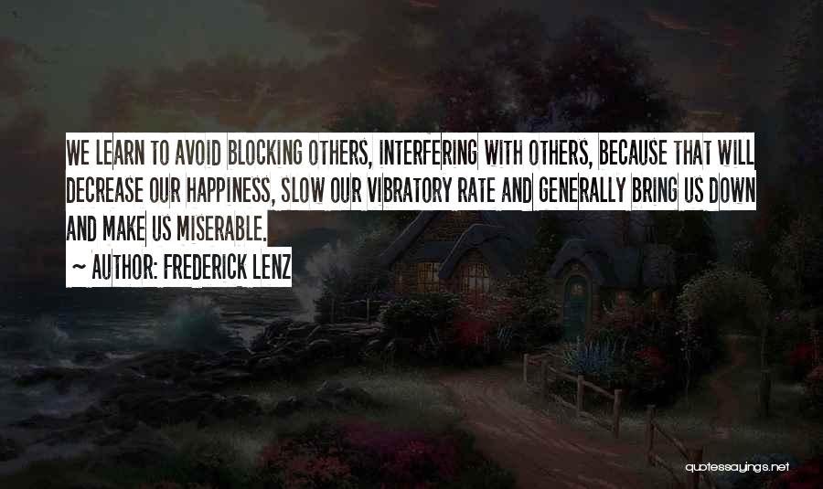 Frederick Lenz Quotes: We Learn To Avoid Blocking Others, Interfering With Others, Because That Will Decrease Our Happiness, Slow Our Vibratory Rate And