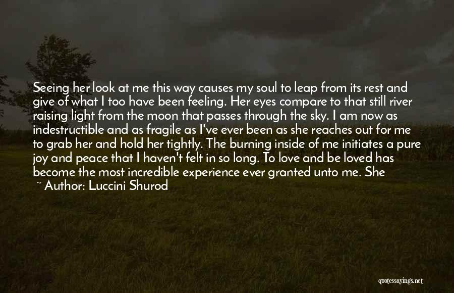 Luccini Shurod Quotes: Seeing Her Look At Me This Way Causes My Soul To Leap From Its Rest And Give Of What I