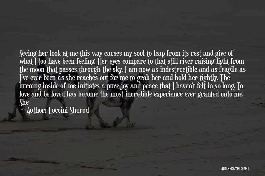 Luccini Shurod Quotes: Seeing Her Look At Me This Way Causes My Soul To Leap From Its Rest And Give Of What I