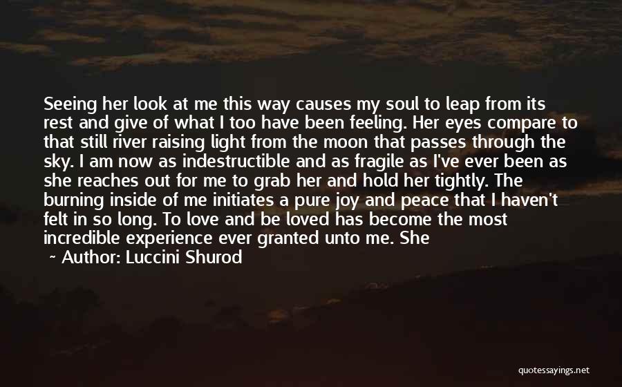 Luccini Shurod Quotes: Seeing Her Look At Me This Way Causes My Soul To Leap From Its Rest And Give Of What I