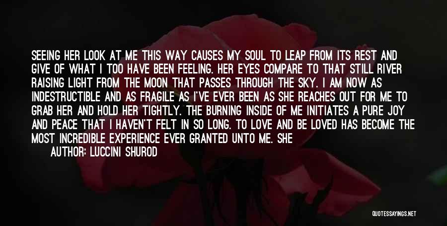 Luccini Shurod Quotes: Seeing Her Look At Me This Way Causes My Soul To Leap From Its Rest And Give Of What I