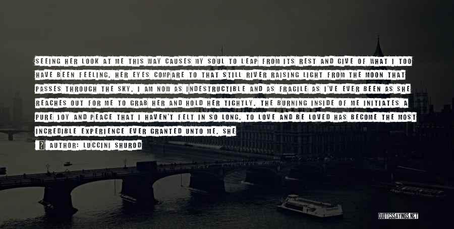 Luccini Shurod Quotes: Seeing Her Look At Me This Way Causes My Soul To Leap From Its Rest And Give Of What I
