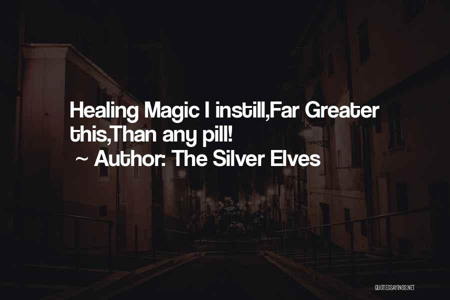 The Silver Elves Quotes: Healing Magic I Instill,far Greater This,than Any Pill!